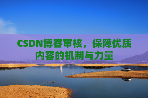 CSDN博客审核，保障优质内容的机制与力量